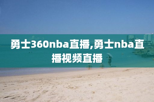 勇士360nba直播,勇士nba直播视频直播