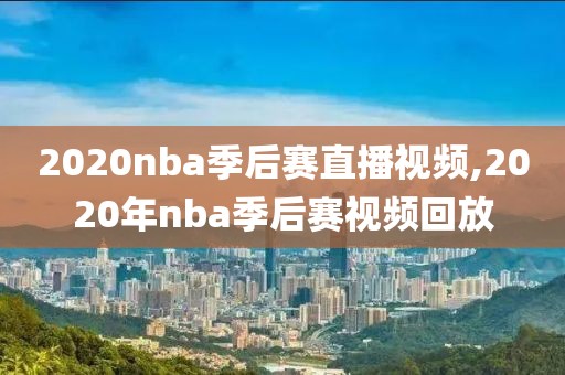 2020nba季后赛直播视频,2020年nba季后赛视频回放