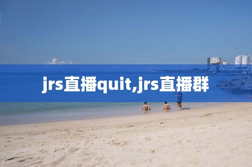 jrs直播quit,jrs直播群