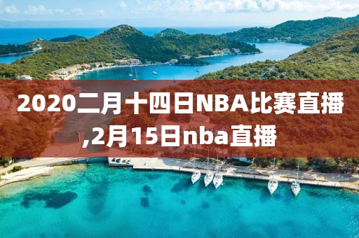 2020二月十四日NBA比赛直播,2月15日nba直播