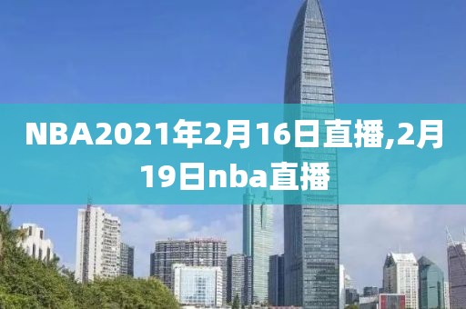 NBA2021年2月16日直播,2月19日nba直播