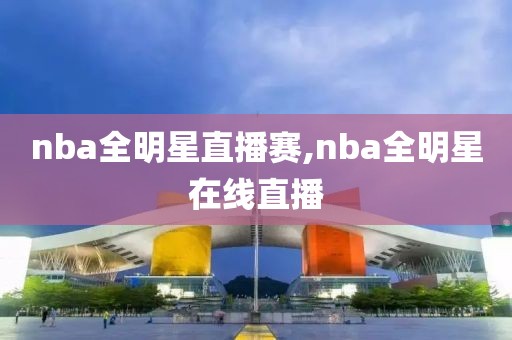 nba全明星直播赛,nba全明星在线直播