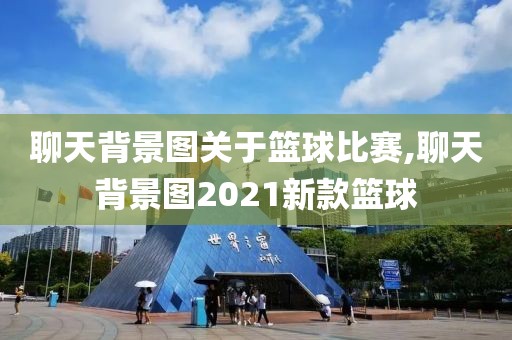 聊天背景图关于篮球比赛,聊天背景图2021新款篮球