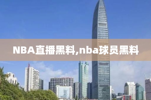 NBA直播黑料,nba球员黑料