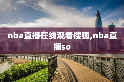 nba直播在线观看搜狐,nba直播so