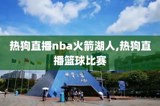热狗直播nba火箭湖人,热狗直播篮球比赛