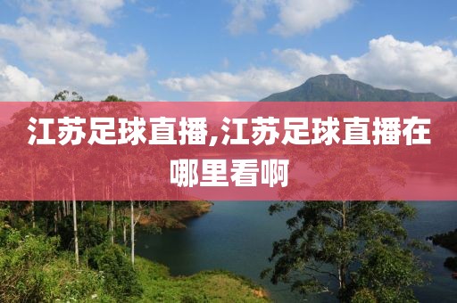 江苏足球直播,江苏足球直播在哪里看啊