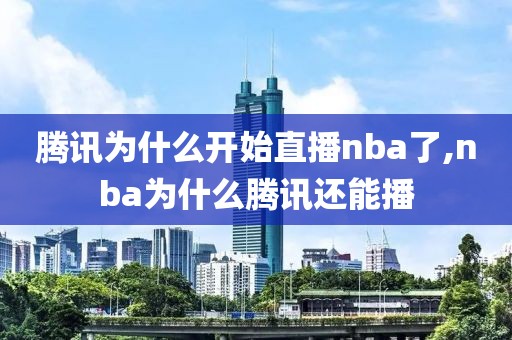 腾讯为什么开始直播nba了,nba为什么腾讯还能播