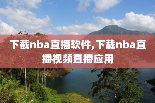 下截nba直播软件,下载nba直播视频直播应用