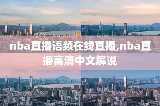 nba直播语频在线直播,nba直播高清中文解说