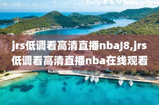 jrs低调看高清直播nbaJ8,jrs低调看高清直播nba在线观看