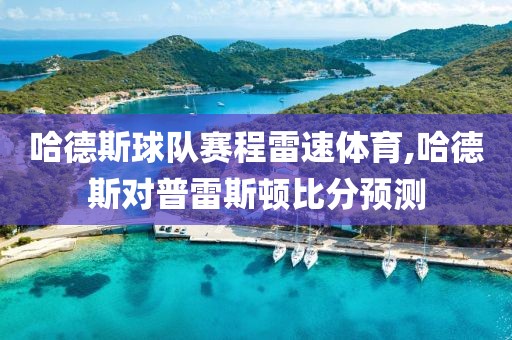 哈德斯球队赛程雷速体育,哈德斯对普雷斯顿比分预测