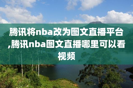 腾讯将nba改为图文直播平台,腾讯nba图文直播哪里可以看视频