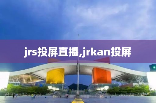 jrs投屏直播,jrkan投屏