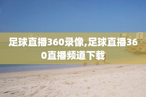 足球直播360录像,足球直播360直播频道下载