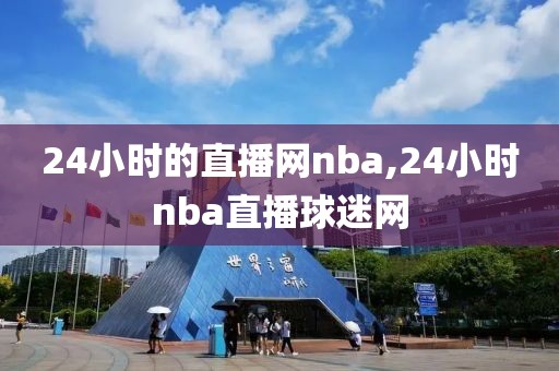 24小时的直播网nba,24小时nba直播球迷网