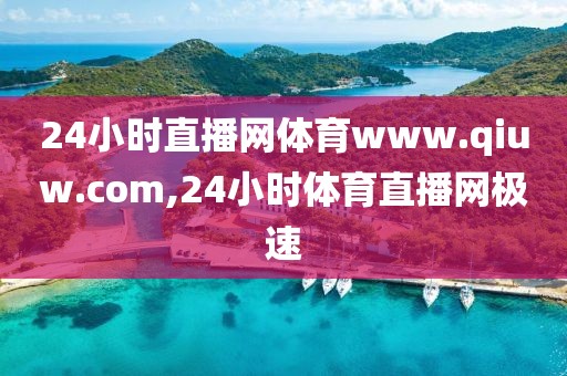 24小时直播网体育www.qiuw.com,24小时体育直播网极速