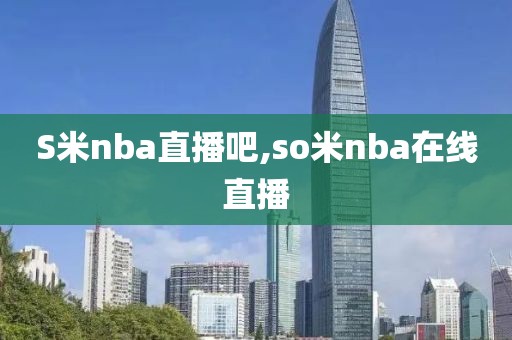 S米nba直播吧,so米nba在线直播