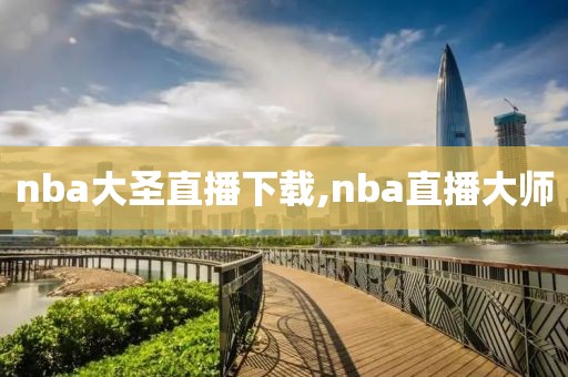 nba大圣直播下载,nba直播大师