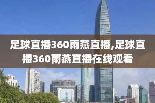 足球直播360雨燕直播,足球直播360雨燕直播在线观看