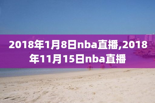 2018年1月8日nba直播,2018年11月15日nba直播