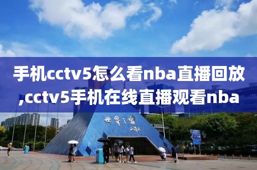 手机cctv5怎么看nba直播回放,cctv5手机在线直播观看nba