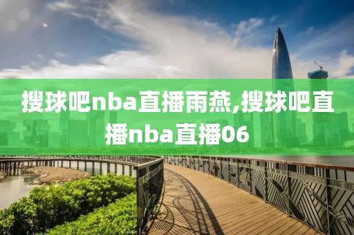 搜球吧nba直播雨燕,搜球吧直播nba直播06