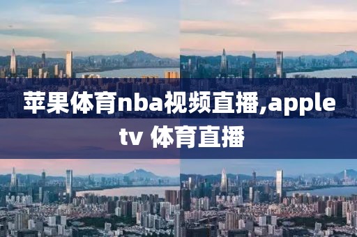苹果体育nba视频直播,apple tv 体育直播