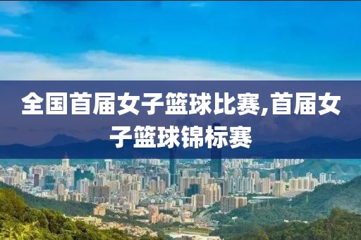 全国首届女子篮球比赛,首届女子篮球锦标赛