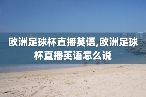 欧洲足球杯直播英语,欧洲足球杯直播英语怎么说