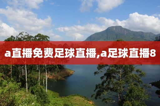 a直播免费足球直播,a足球直播8