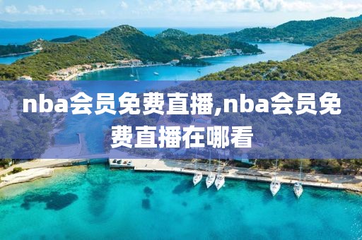 nba会员免费直播,nba会员免费直播在哪看