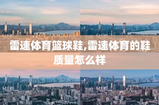 雷速体育篮球鞋,雷速体育的鞋质量怎么样