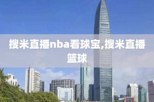 搜米直播nba看球宝,搜米直播篮球