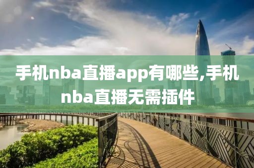 手机nba直播app有哪些,手机nba直播无需插件