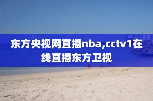 东方央视网直播nba,cctv1在线直播东方卫视