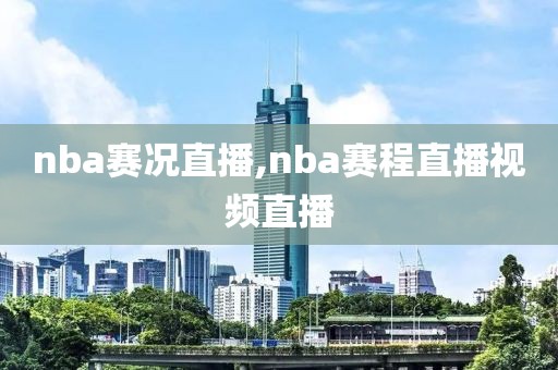 nba赛况直播,nba赛程直播视频直播