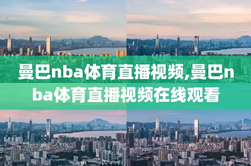 曼巴nba体育直播视频,曼巴nba体育直播视频在线观看