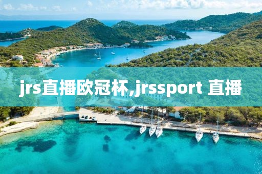 jrs直播欧冠杯,jrssport 直播