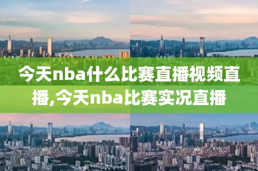 今天nba什么比赛直播视频直播,今天nba比赛实况直播