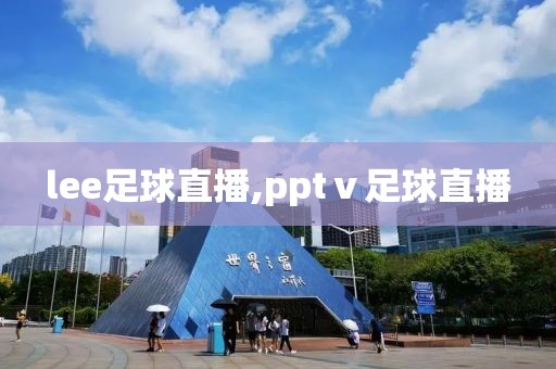 lee足球直播,pptⅴ足球直播