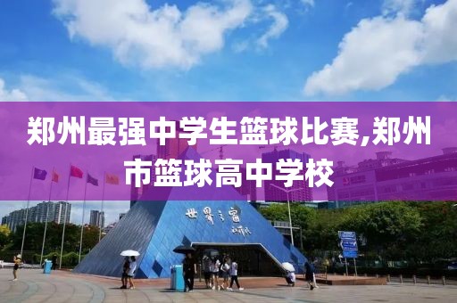 郑州最强中学生篮球比赛,郑州市篮球高中学校