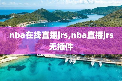 nba在线直播jrs,nba直播jrs无插件