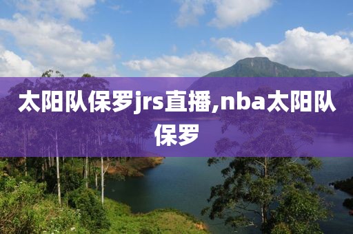 太阳队保罗jrs直播,nba太阳队保罗