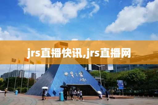 jrs直播快讯,jrs直播网