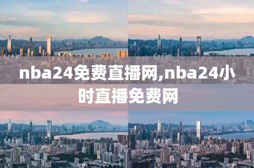 nba24免费直播网,nba24小时直播免费网