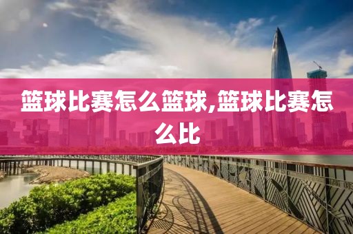 篮球比赛怎么篮球,篮球比赛怎么比