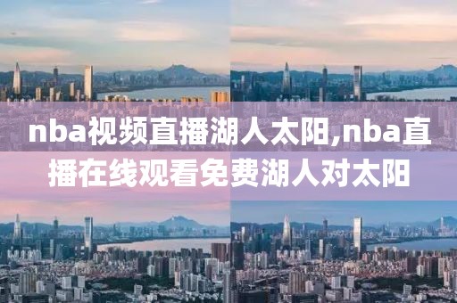 nba视频直播湖人太阳,nba直播在线观看免费湖人对太阳