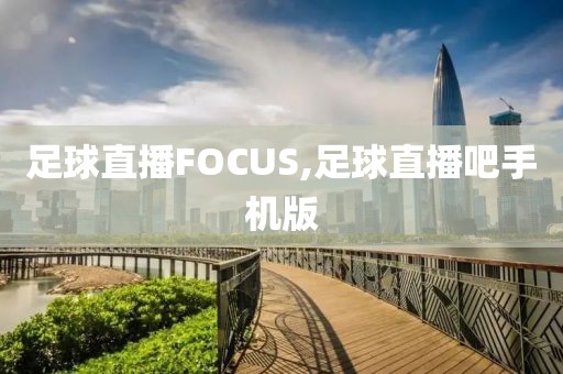 足球直播FOCUS,足球直播吧手机版