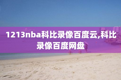 1213nba科比录像百度云,科比录像百度网盘